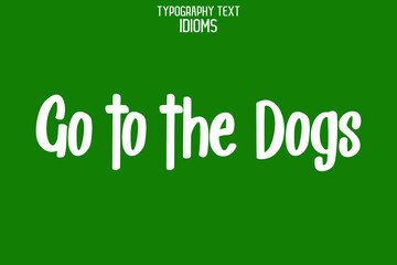 Go to the Dogs Vector design idiom Typography Lettering Phrase on Green  Background