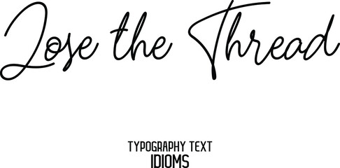 Lose the Thread Elegant Cursive Typographic Text Phrase idiom