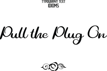 Pull the Plug On Elegant Cursive Calligraphy Text Phrase idiom