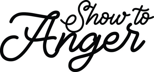 Show to Anger Elegant Cursive Calligraphy Text Phrase idiom