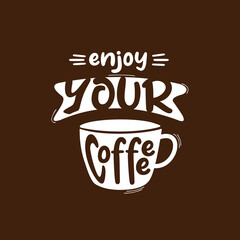 enjoy your coffee. Quote. Quotes design. Lettering poster. Inspirational and motivational quotes and sayings about life. Drawing for prints on t-shirts and bags, stationary or poster. Vector