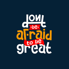 Fototapeta na wymiar dont be afraid to be great. Quote. Quotes design. Lettering poster. Inspirational and motivational quotes and sayings about life. Drawing for prints on t-shirts and bags, stationary or poster. Vector