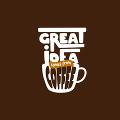 great idea comes from coffee. Quote. Quotes design. Lettering poster. Inspirational and motivational quotes and sayings about life. Drawing for prints on t-shirts and bags, stationary or poster. Vecto
