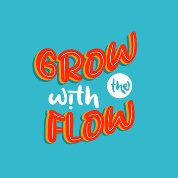 grow with the flow. Quote. Quotes design. Lettering poster. Inspirational and motivational quotes and sayings about life. Drawing for prints on t-shirts and bags, stationary or poster. Vector