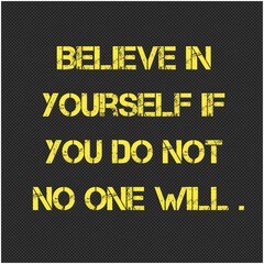 Inspirational and motivational Typographic Quote - about life and success Believe in yourself if you do not no one will.