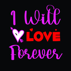 I will Love Forever, Valentine T-shirt design