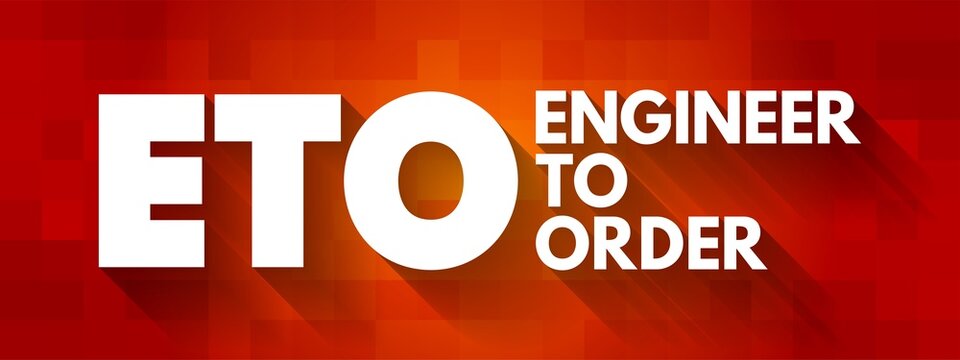 ETO Engineer to Order - type of manufacturing where a product is engineered and produced after an order has been received, acronym concept for presentations and reports