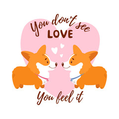 Corgis in love - romantic illustration. Couple of cute dogs, hearts and inspirational quote isolated on white background for Valentines day greeting card or t-shirt print for lovers. Vector design.