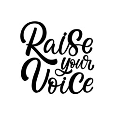 Hand drawn lettering quote. The inscription: Raise your voice. Perfect design for greeting cards, posters, T-shirts, banners, print invitations.