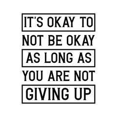 It’s okay to not be okay as long as you are not giving up. Vector Quote
