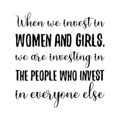 When we invest in women and girls, we are investing in the people who invest in everyone else. Vector Quote