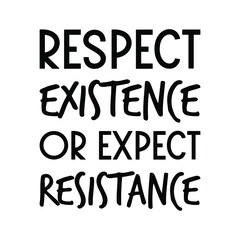 Respect Existence or Expect Resistance. Vector Quote