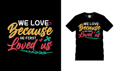 We Love Because He First Loved Us T shirt, apparel, vector illustration, graphic template, print on demand, textile fabrics, retro style, typography, vintage, valentine t shirt design