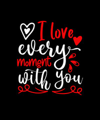 I love every moment with you tshirt design svg