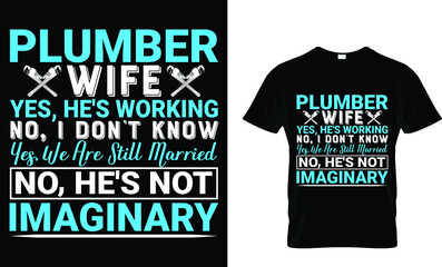  Plumber Wife Yes,He's Working No,i Don't Know Yes,We Are Still Married No, He;'s Not Imaginary T-Shirt