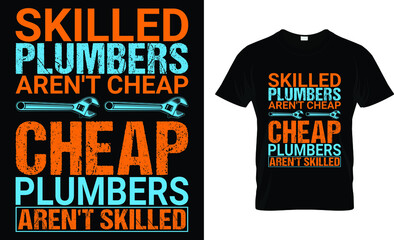 Skilled plumbers aren't cheap cheap plumbers aren't skilled T-Shirt