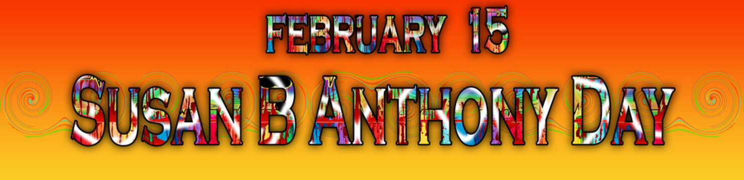 15 February, Susan B Anthony Day, Text Effect on black Background