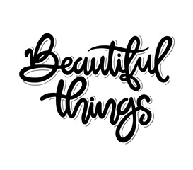 Beautiful things, hand lettering inscription, motivation and inspiration positive quotes