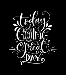 Today is going to be great day - hand lettering positive quote to poster, greeting card, printable wall art, calligraphy vector illustration