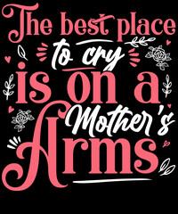The best place to cry is on a mother's arms t-shirt design