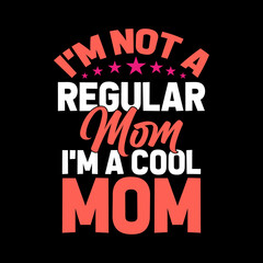 Fototapeta na wymiar i'm not a regular mom i'm a cool mom typography lettering quote for t-shirt design