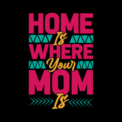 home is where your mom is typography lettering quote for t-shirt design