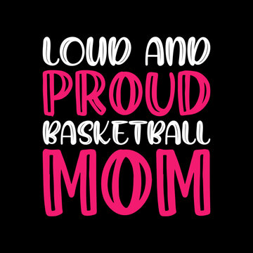 loud and proud basketball mom t-shirt design