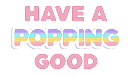 Sign - Have a Popping good, symbol of Love and Valentines Day in the style of pop it fashionable silicon fidget toys. Lettering in pink color. Vector illustration isolated on white.