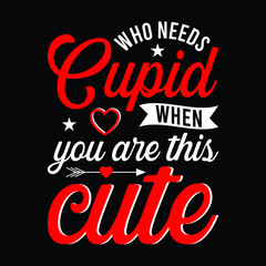 Who needs cupid when you are this cute, funny Typography t shirt design. For t shirt printing, mug and cards.