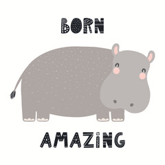 Cute funny hippo, lettering quote Born amazing, isolated on white. Hand drawn vector illustration. Scandinavian style flat design. Concept for kids fashion, textile print, poster, card, baby shower.