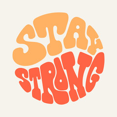 Stay Strong handwritten phrase in a circle shape. Retro lettering quote 