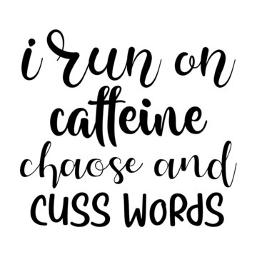 I Run On Caffeine Chaose And Cuss Words Svg