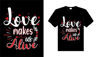 Love makes us alive Valentine Tshirt typography lettering vector design