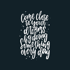 Positive inspirational quote hand drawn color vector lettering Come close to your dreams by doing something every day. Abstract drawing with text isolated on black background.