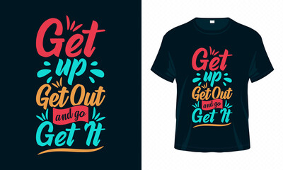 Get Up Get Out and Go Get It. Motivational Typography T-shirt Design Vector. Inspirational Quotes Good for Clothes, Greeting Card, Poster, and Mug Design.