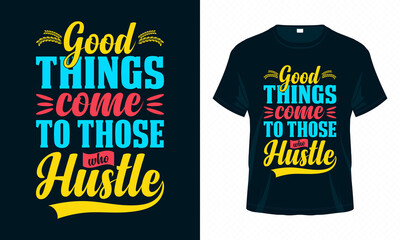Obraz premium Good Things Come to Those Who Hustle. Motivational Typography T-shirt Design Vector. Inspirational Quotes Good for Clothes, Greeting Card, Poster, and Mug Design.
