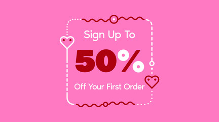 Sign up to 50% off your first order. Sale promotion poster vector illustration. Big sale and super sale coupon code percent discount gift voucher in pink color. Valentine's Day