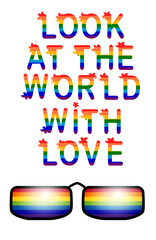 Inscription Look at the world with love. Love is love concept with eyeglasses. Gay parade slogan. LGBT gay and lesbian pride sticker with rainbow