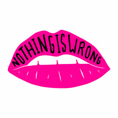 nothing is wrong.black inscription on pink female lips on a white background.vector illustration.modern typography design perfect for t shirt,greeting card,web design,poster,banner,sticker,etc