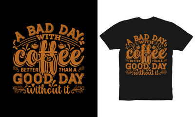 A bad day with coffee is better than a good day without it t-shirt design