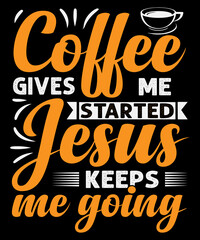 Obraz premium Coffee gives me started Jesus keeps me going T-Shirt design