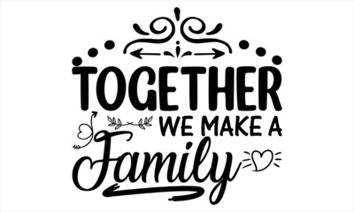 TOGETHER WE MAKE A FAMILY.