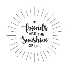 Fototapeta na wymiar Friends are the Sunshine of Life vector lettering typography calligraphy with lines shown as a sun. Can be used for Celebration posters, cards, invitations, banners, wall art, t-shirt, mug.