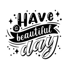 Have a beautiful day. Lettering made by hand. Motivational inscription for postcard, poster, cover. Vector.
