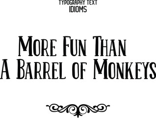 Fototapeta premium More Fun Than A Barrel of Monkeys Bold Alphabetical Text idiom