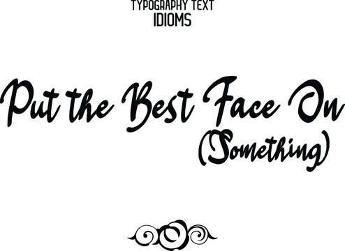 Put the Best Face On (Something) Cursive Lettering Typography Lettering idiom
