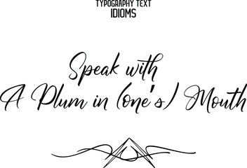 Speak with A Plum in (one’s) Mouth Stylish Hand Written Typography Text idiom