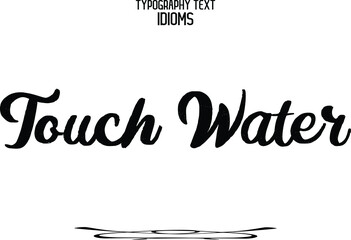 Touch Water Bold Text Phrase Vector Quote idiom