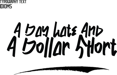 A Day Late And A Dollar Short Text Lettering Phrase idiom for t-shirts Ink Illustration