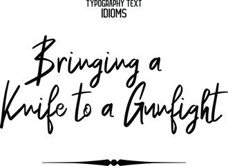 Bringing a Knife to a Gunfight Vector Quote idiom Text Lettering Design for t-shirts Prints